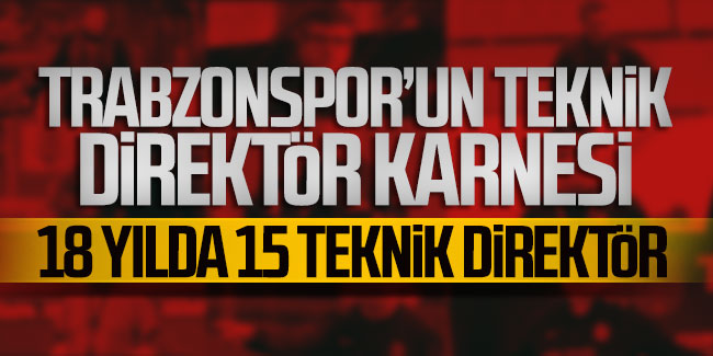 Trabzonspor'un teknik direktör karnesi 18 yılda 15 teknik direktör