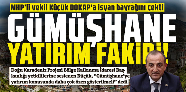 MHP’li vekil Küçük DOKAP’a isyan bayrağını çekti: Gümüşhane yatırım fakiri! 
