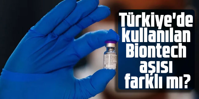Türkiye'de kullanılan Biontech aşısı farklı mı?