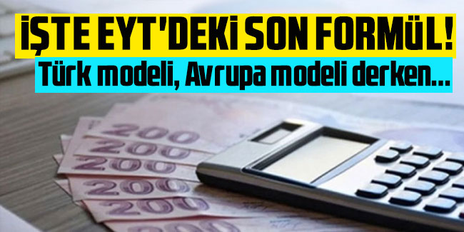 İşte EYT'deki son formül! Türk modeli, Avrupa modeli derken...