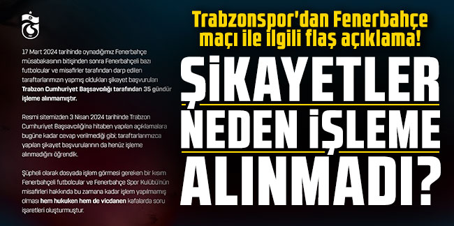 Trabzonspor'dan Fenerbahçe maçı ile ilgili flaş açıklama! Şikayetler neden işleme alınmadı?