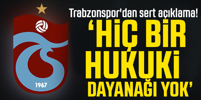 Trabzonspor'dan sert açıklama! "Hiç bir hukuki dayanağı yok"