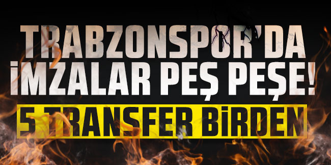 Trabzonspor'da imzalar peş peşe! 5 transfer birden