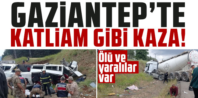 Gaziantep'te katliam gibi kaza! Ölü ve yaralılar var