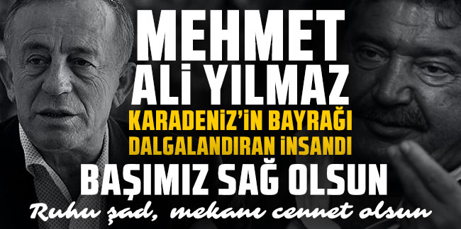 Ali Ağaoğlu: ''Mehmet Ali bey Karadeniz'in bayrağını dalgalandıran kıymetli bir isimdi başımız sağ olsun''