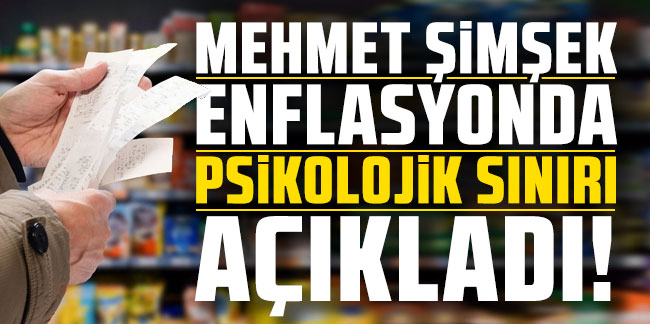 Mehmet Şimşek enflasyonda 'psikolojik sınırı' açıkladı!