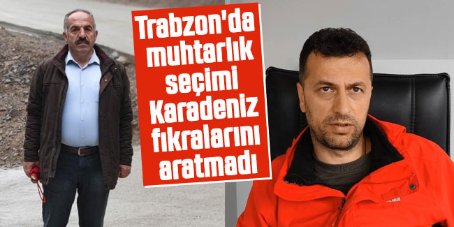 Trabzon'da muhtarlık seçimi Karadeniz fıkralarını aratmadı