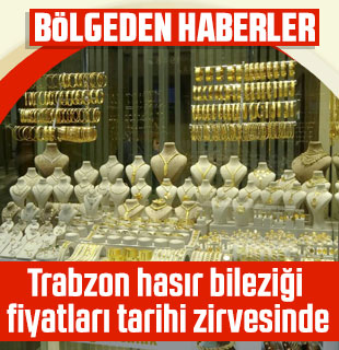 Trabzon hasır bileziği fiyatları tarihi zirvesinde