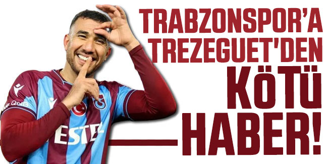 Trabzonspor'a Trezeguet'den Kötü Haber