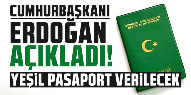 Cumhurbaşkanı Erdoğan açıkladı! Yeşil pasaport verilecek