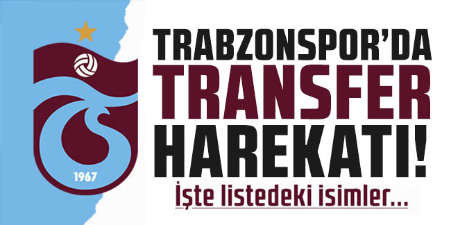Trabzonspor'da transfer operasyonu başladı! Liste yıldızlarla dolu