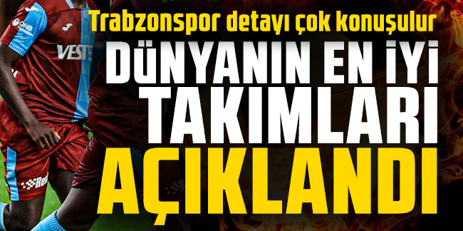 Dünyanın en iyi takımları açıklandı; Trabzonspor detayı çok konuşulur