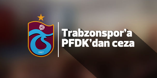 PFDK kararları açıklandı: Trabzonspor'a 517 bin lira ceza