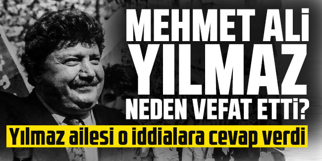 Mehmet Ali Yılmaz neden vefat etti? Yılmaz ailesi o iddialara cevap verdi