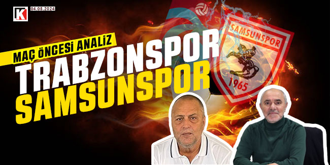 Samsunspor - Trabzonspor maç öncesi değerlendirmesi