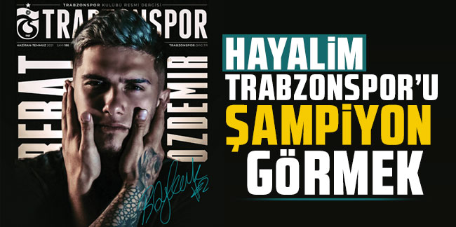 Berat Özdemir: Hayalim Trabzonspor'u şampiyon görmek