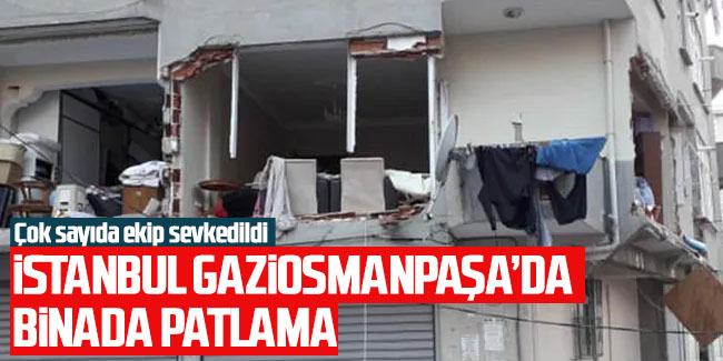 Gaziosmanpaşa'da bir binada patlama meydana geldi
