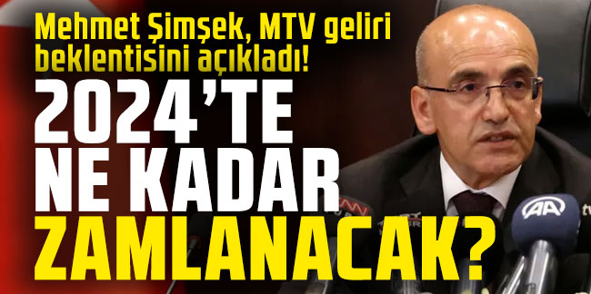 Mehmet Şimşek, MTV geliri beklentisini açıkladı: 2024'te ne kadar zamlanacak?
