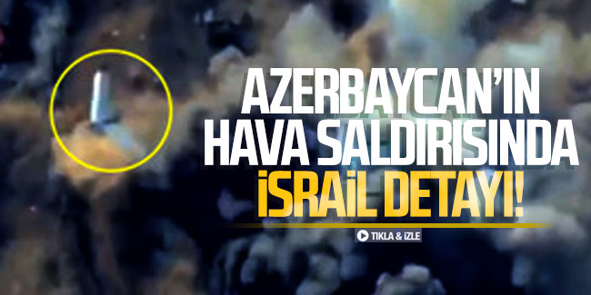 Azerbaycan'ın hava saldırısında İsrail detayı!
