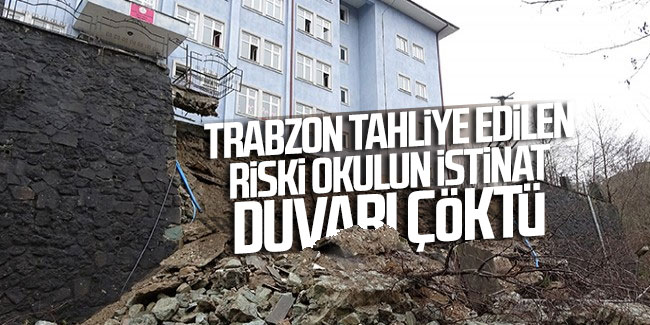 Trabzon tahliye edilen riskli okulun istinat duvarı çöktü