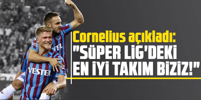 Cornelius: "Süper Lig'in en iyi takımı Trabzonspor"