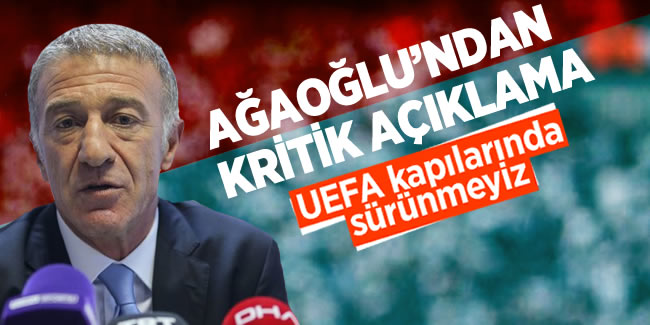 Ağaoğlu'ndan kritik açıklama! 'UEFA kapılarında sürünmeyiz...'