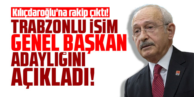 Kılıçdaroğlu'na rakip çıktı! Trabzonlu isim genel başkan adaylığını açıkladı!