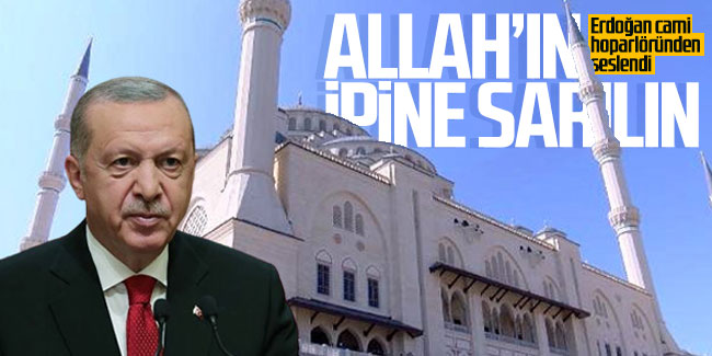 Erdoğan cami hoparlöründen seslendi: Allah'ın ipine sarılın