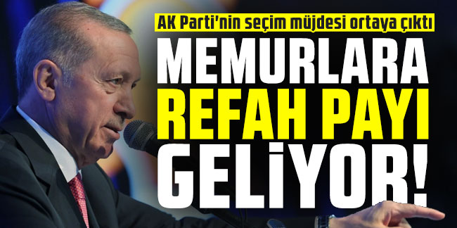 AK Parti'nin seçim müjdesi ortaya çıktı: Memurlara ''refah payı'' geliyor