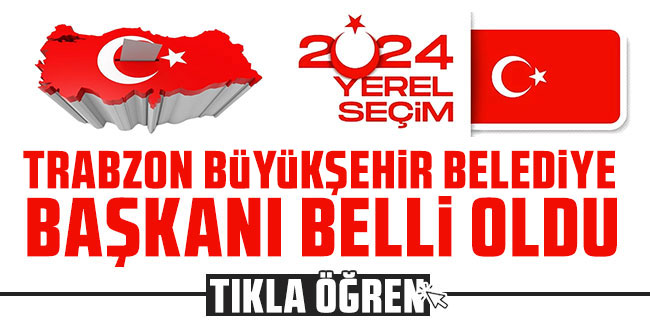Trabzon Büyükşehir Belediye başkanlığı seçim sonuçları belli oldu | TIKLA ÖĞREN