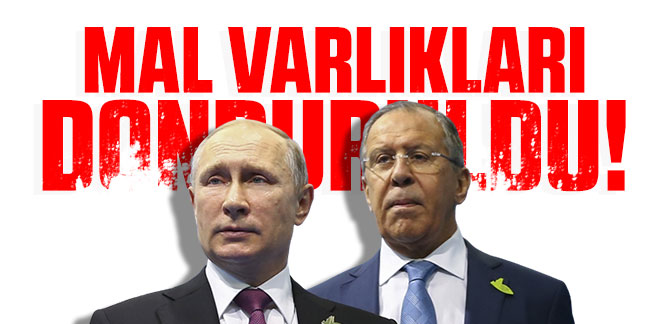 Putin ve Lavrov'un mal varlıkları donduruldu!