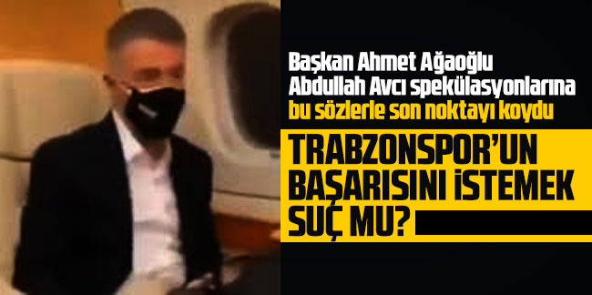 Ahmet Ağaoğlu: Trabzonspor’un başarısını istemek suç mu?