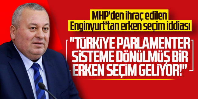 MHP'den ihraç edilen Enginyurt'tan erken seçim iddiası