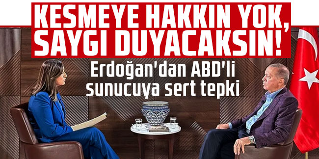 Erdoğan'dan ABD'li sunucuya sert tepki: Kesmeye hakkın yok, saygı duyacaksın