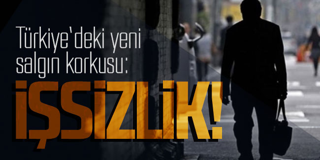 Türkiye'deki yeni salgın korkusunun adı: İşsizlik!