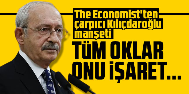 The Economist'ten çarpıcı Kılıçdaroğlu manşeti: Tüm oklar onu işaret..