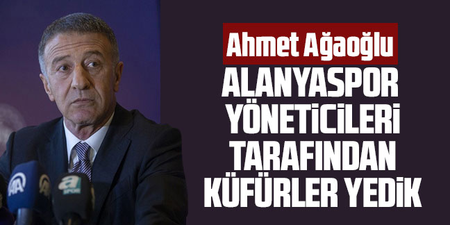 Ahmet Ağaoğlu, inanılmaz küfürler yedik