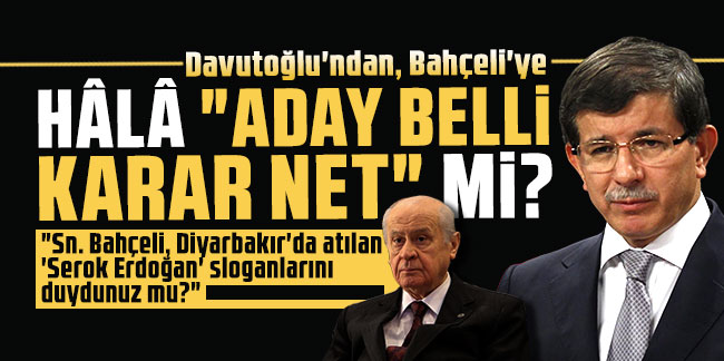 Davutoğlu'ndan, Bahçeli'ye: Hâlâ "Aday belli karar net" mi?