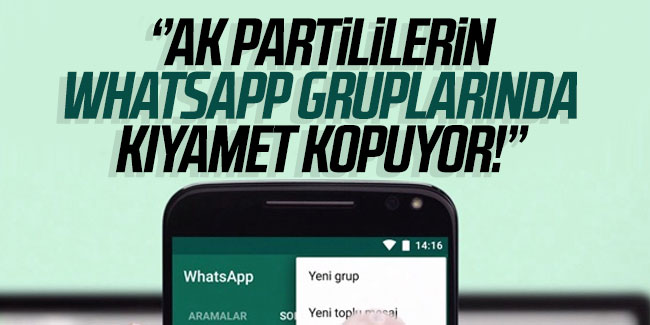 ''AK Partililerin WhatsApp gruplarında kıyamet kopuyor''