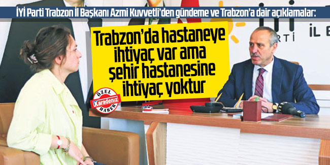 Trabzon’da hastaneye ihtiyaç var ama şehir hastanesine ihtiyaç yoktur