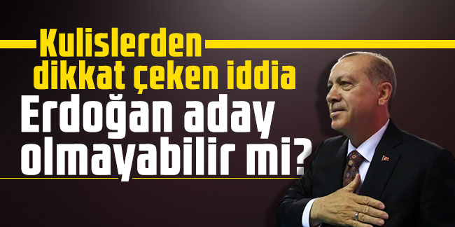 Erdoğan aday olmayabilir mi? Kulislerden dikkat çeken iddia