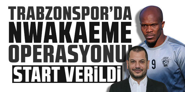 Ertuğrul Doğan taraftarı kırmadı! Nwakaeme’yi Trabzonspor'a geri getiriyor
