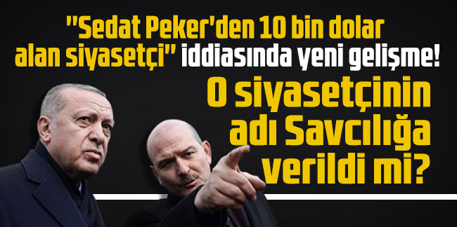 ''Sedat Peker'den 10 bin dolar alan siyasetçi'' iddiasında yeni gelişme! O siyasetçinin adı Savcılığa verildi mi?