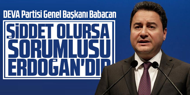 Ali Babacan: Şiddet olursa sorumlusu Erdoğan’dır