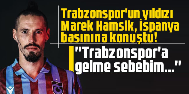Trabzonspor'un yıldızı Marek Hamsik, İspanya basınına konuştu! ''Trabzonspor'a gelme sebebim...''