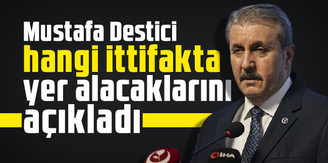 Mustafa Destici hangi ittifakta yer alacaklarını açıkladı