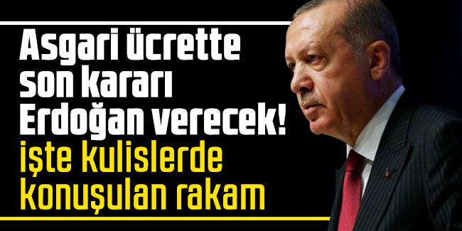 Asgari ücrette son kararı Erdoğan verecek! İşte kulislerde konuşulan rakam