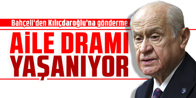 Bahçeli'den Kılıçdaroğlu'na gönderme: ''Aile dramı yaşanıyor''