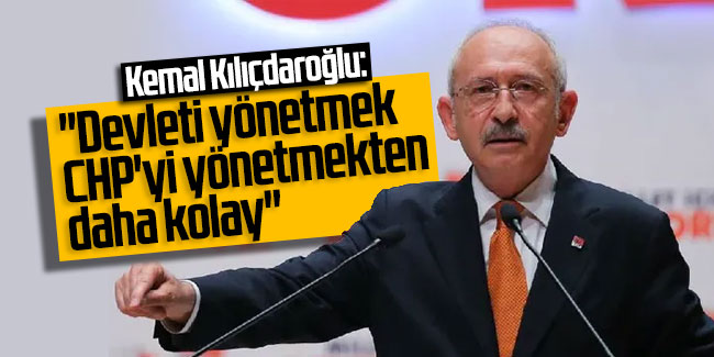 Kemal Kılıçdaroğlu: "Devleti yönetmek CHP'yi yönetmekten daha kolay"