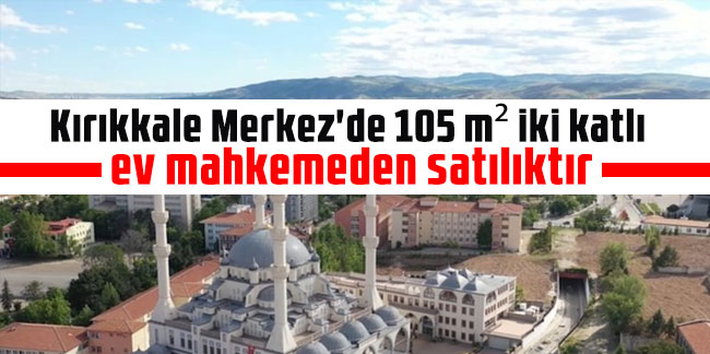 Kırıkkale Merkez'de 105 m² iki katlı ev mahkemeden satılıktır